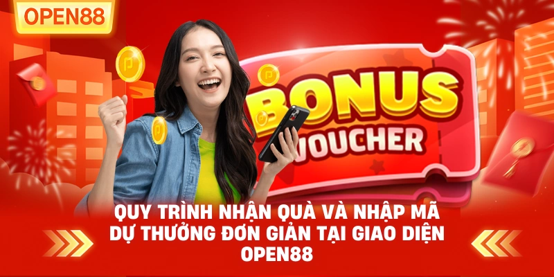 Quy trình nhận quà và nhập mã dự thưởng đơn giản tại giao diện OPEN88